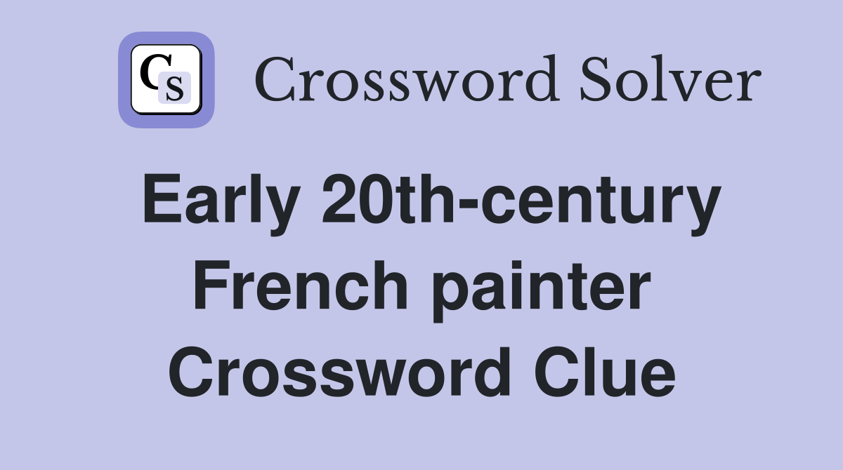 Early 20th-century French painter Crossword Clue