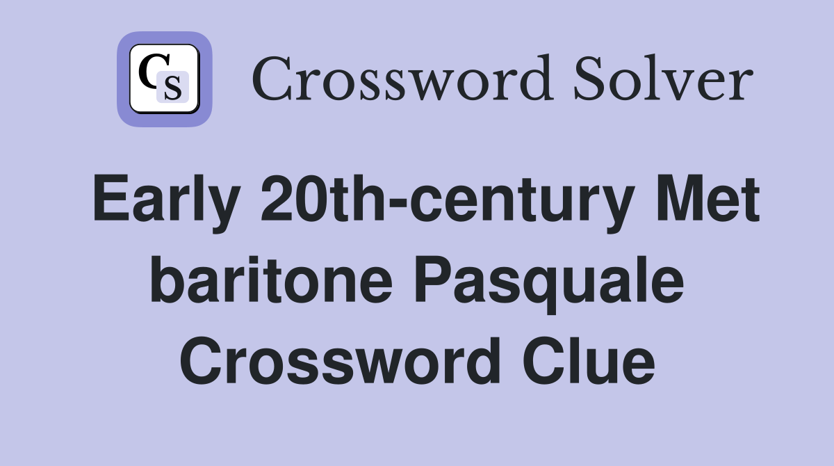 Early 20th-century Met baritone Pasquale Crossword Clue