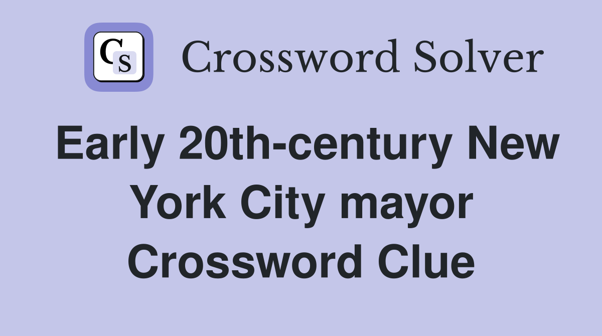 Early 20th-century New York City mayor Crossword Clue