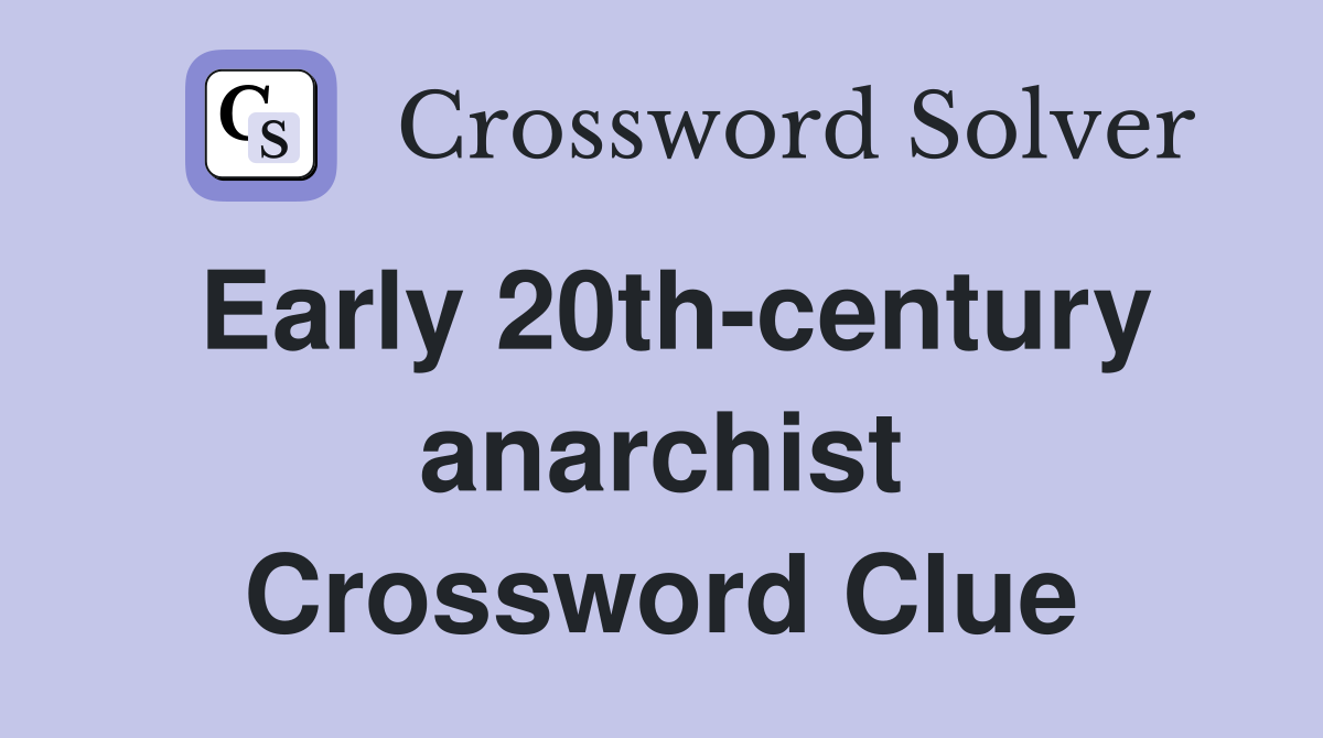 Early 20th-century anarchist Crossword Clue