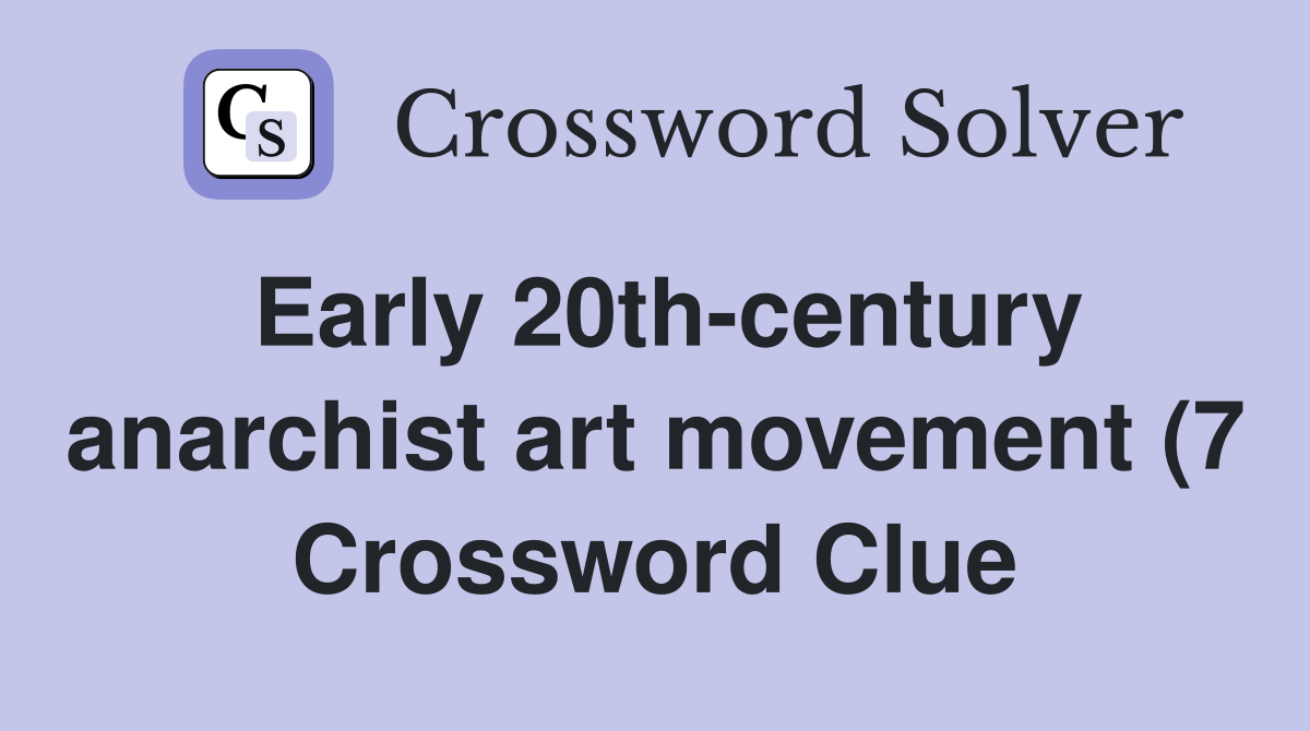 Early 20th century anarchist art movement (7) Crossword Clue Answers Early 20th century anarchist art movement (7) Crossword Clue Answers