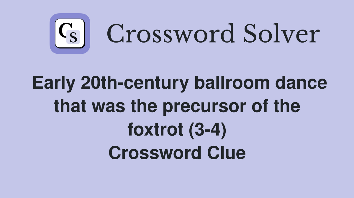 Early 20th-century ballroom dance that was the precursor of the foxtrot (3-4) Crossword Clue