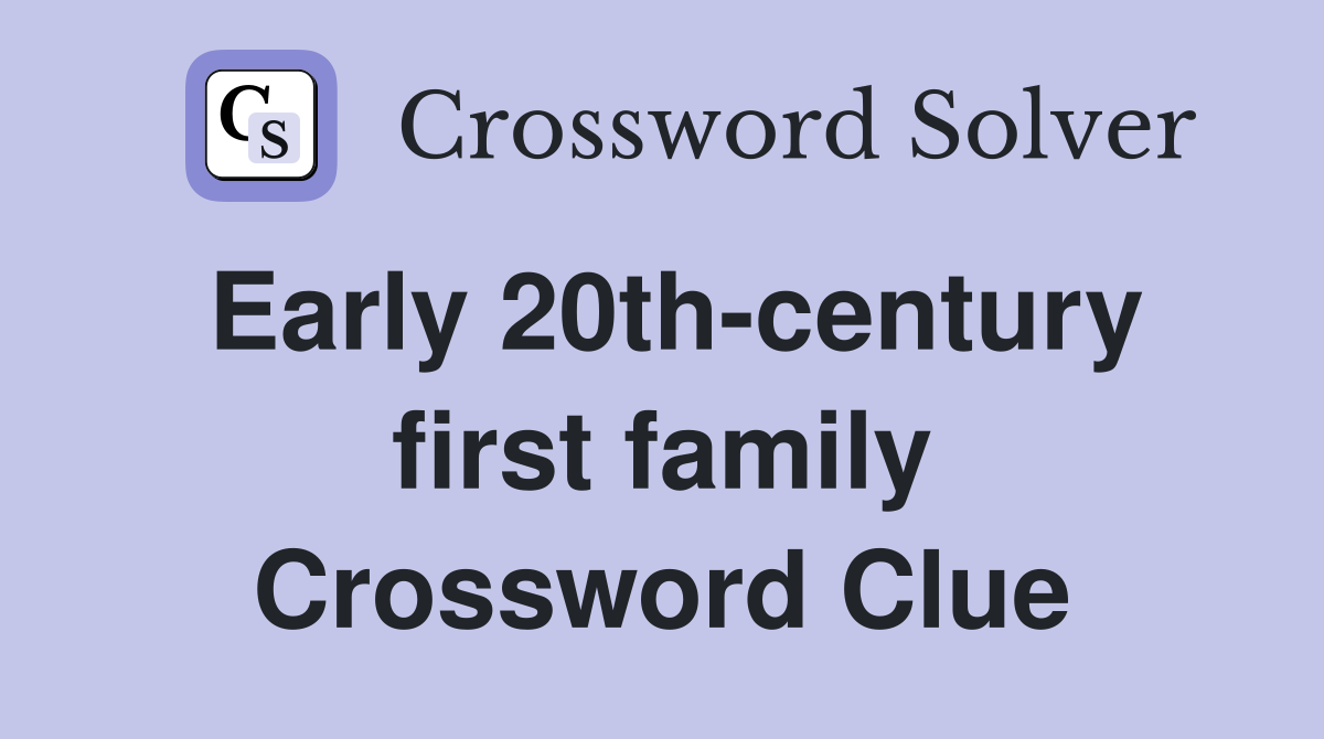 Early 20th-century first family Crossword Clue