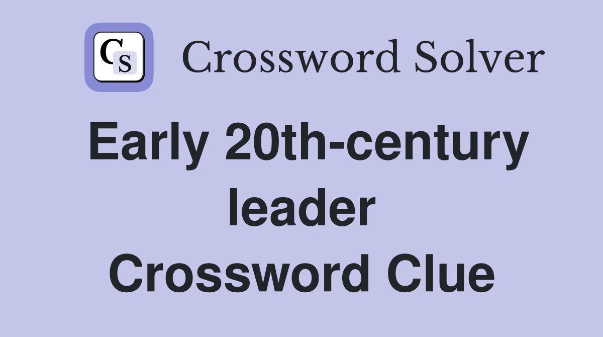 Early 20th-century leader Crossword Clue