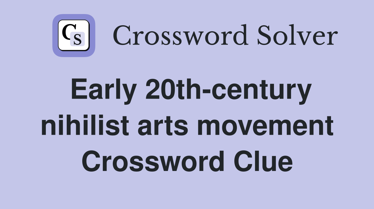 Early 20th-century nihilist arts movement Crossword Clue