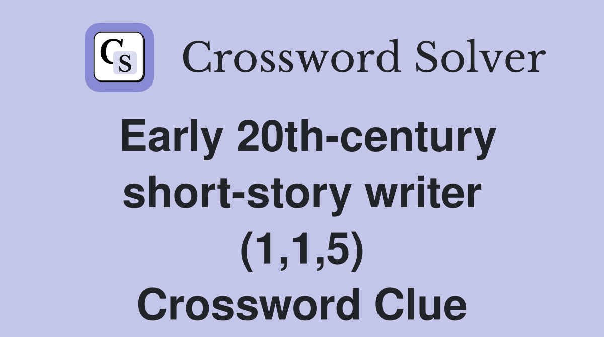 Early 20th-century short-story writer (1,1,5) Crossword Clue