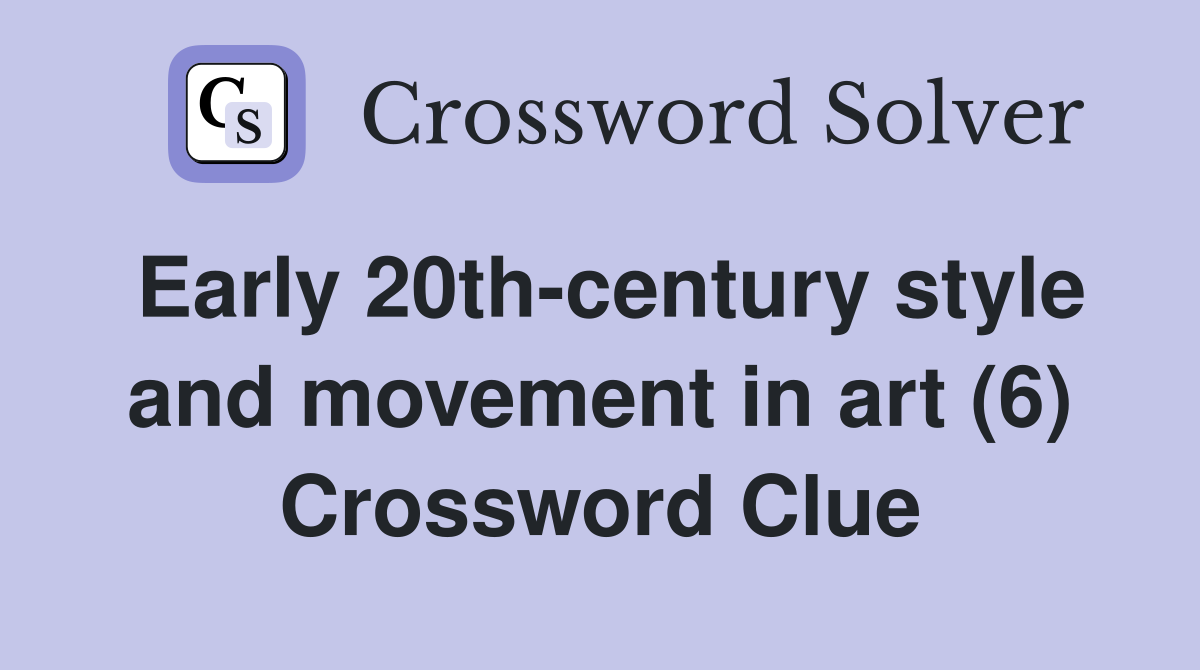Early 20th-century style and movement in art (6) Crossword Clue
