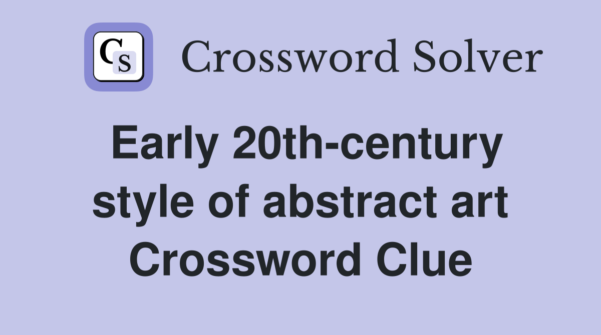 Early 20th-century style of abstract art Crossword Clue