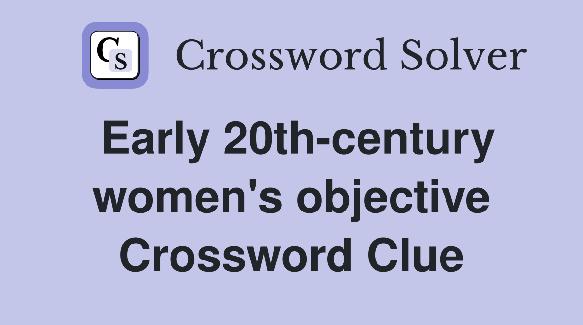 Early 20th-century women's objective Crossword Clue