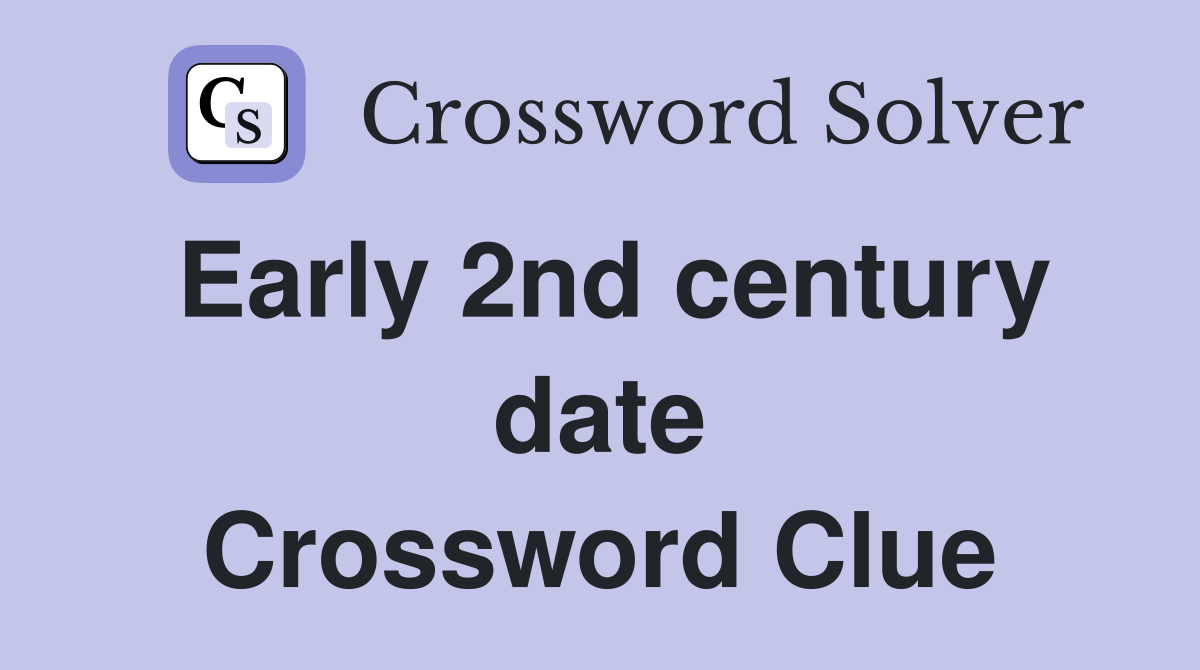 Early 2nd century date Crossword Clue