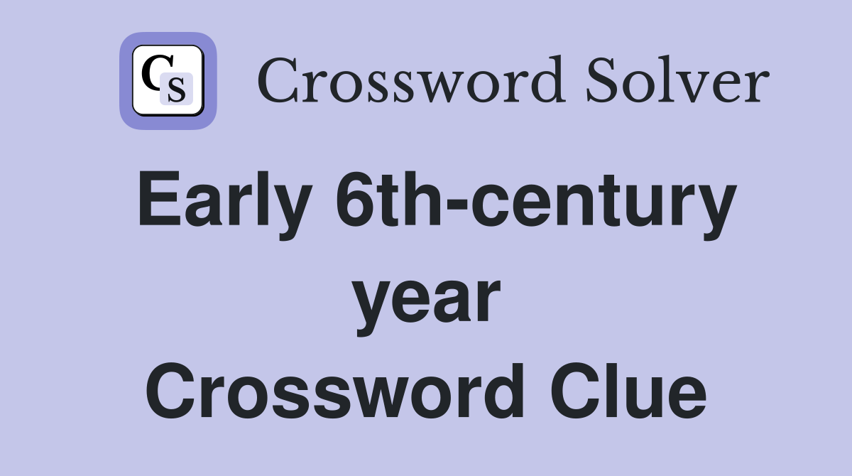 Early 6th-century year Crossword Clue