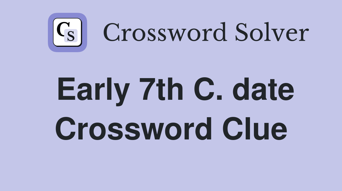 Early 7th C. date Crossword Clue