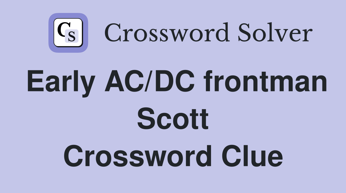 Early AC/DC frontman Scott Crossword Clue