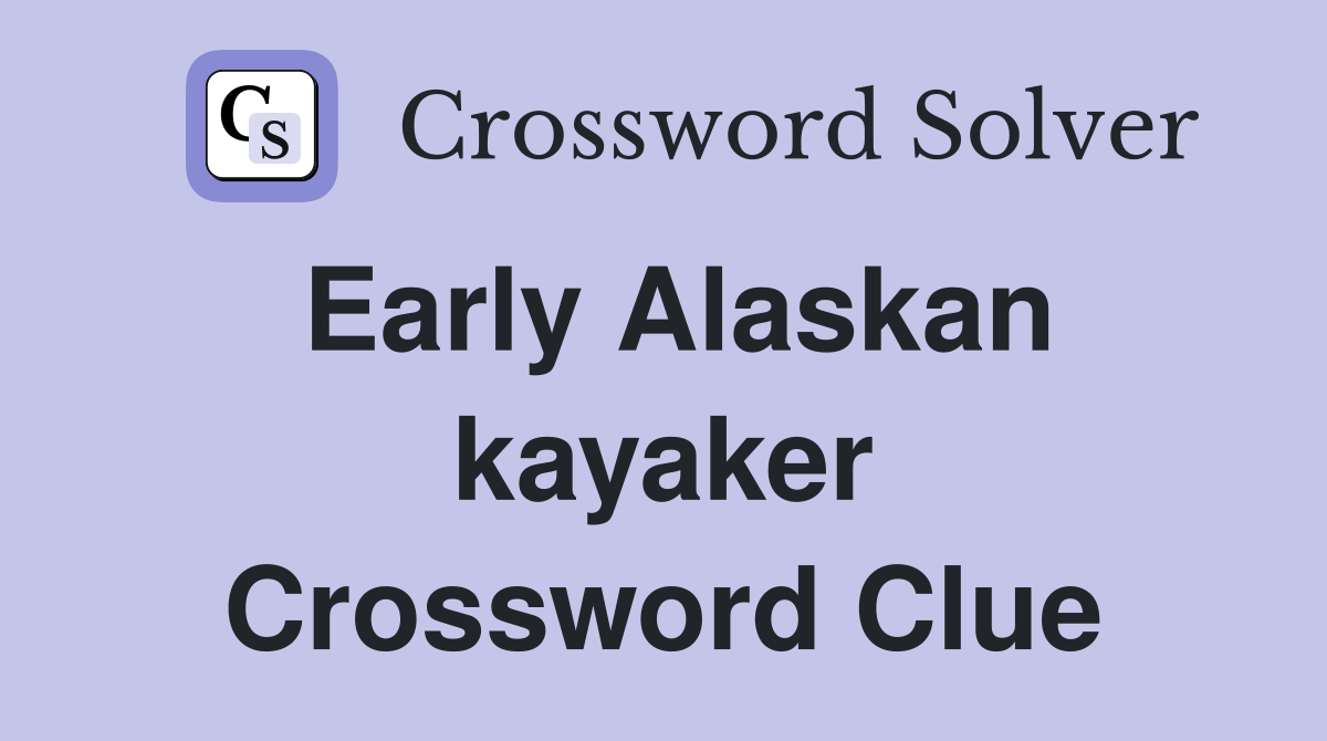 Early Alaskan kayaker Crossword Clue