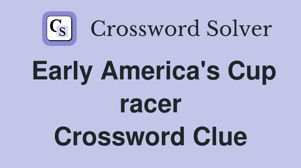 Early America's Cup racer Crossword Clue
