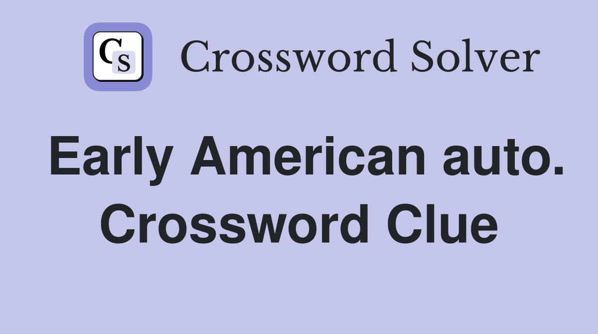 Early American auto. Crossword Clue