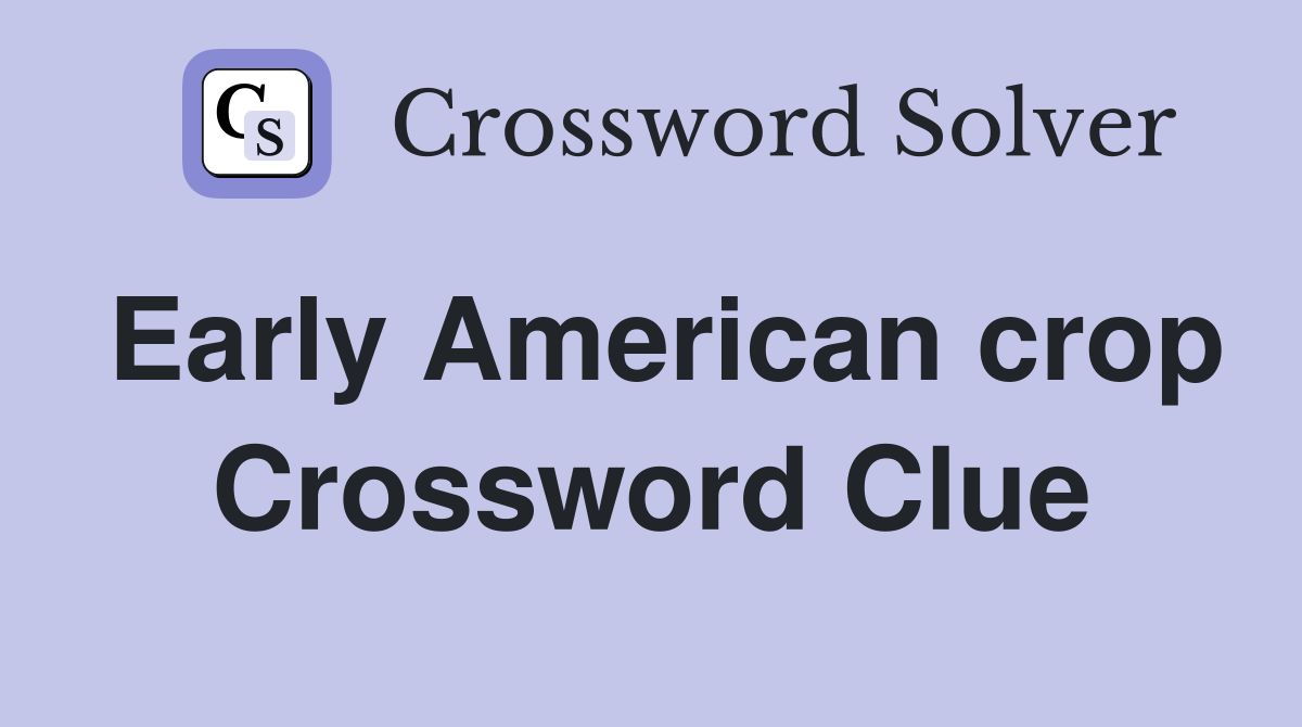 Early American crop Crossword Clue