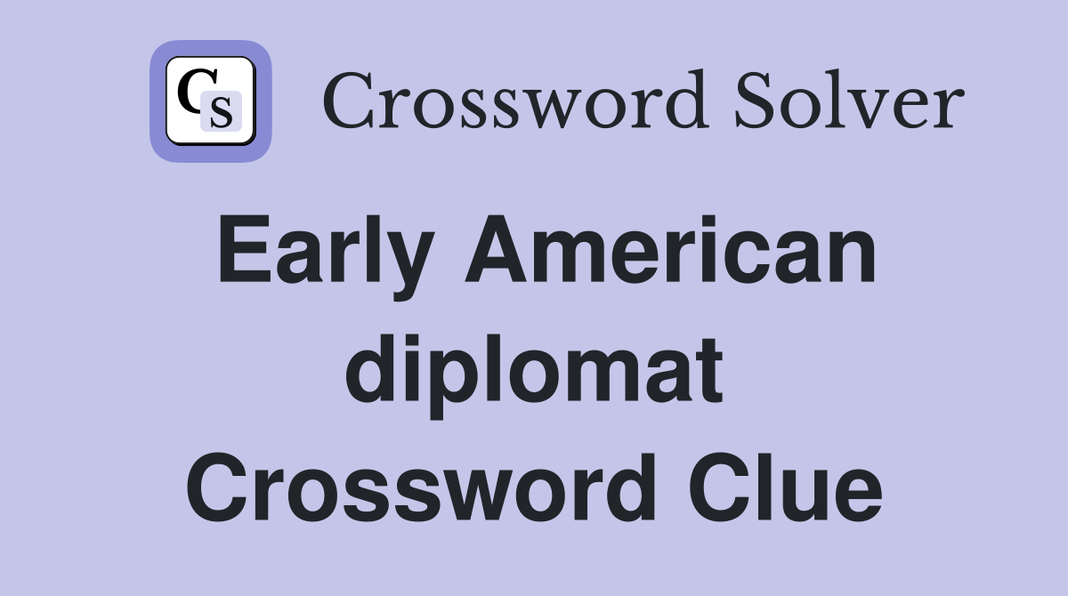 Early American diplomat Crossword Clue