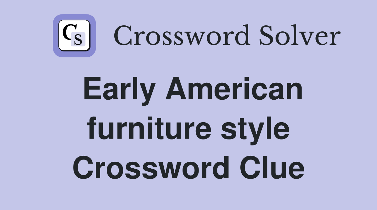 Early American furniture style Crossword Clue