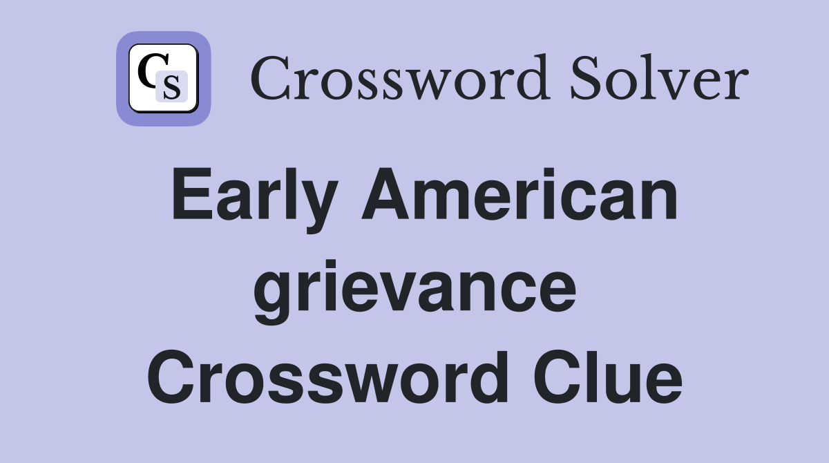 Early American grievance Crossword Clue