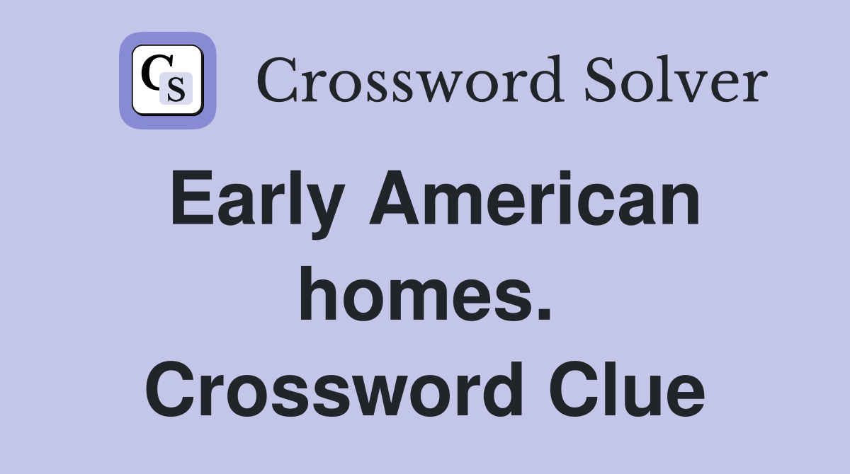 Early American homes. Crossword Clue