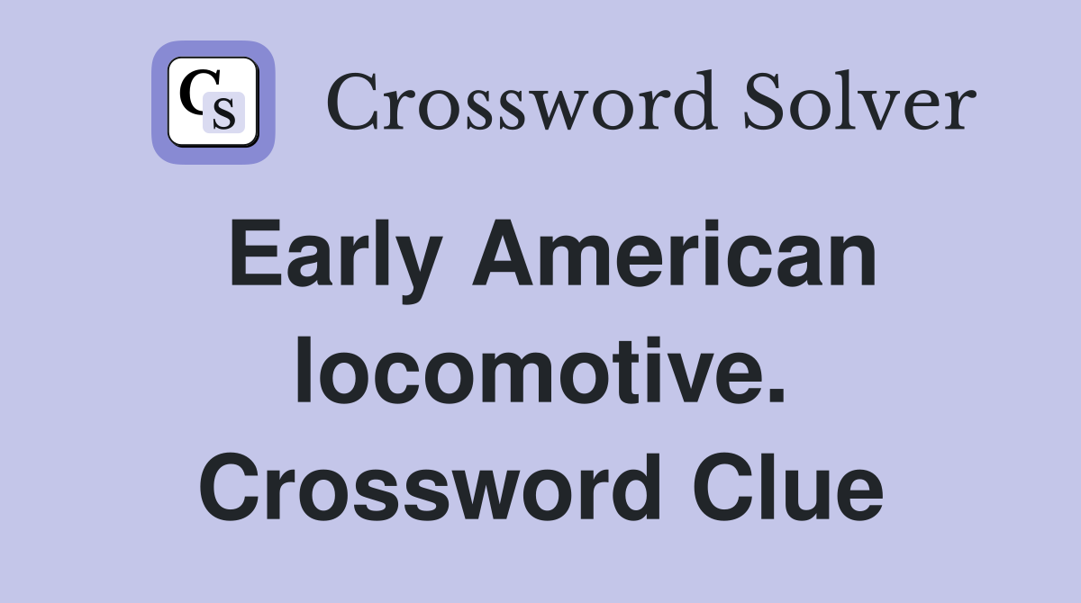 Early American locomotive. Crossword Clue
