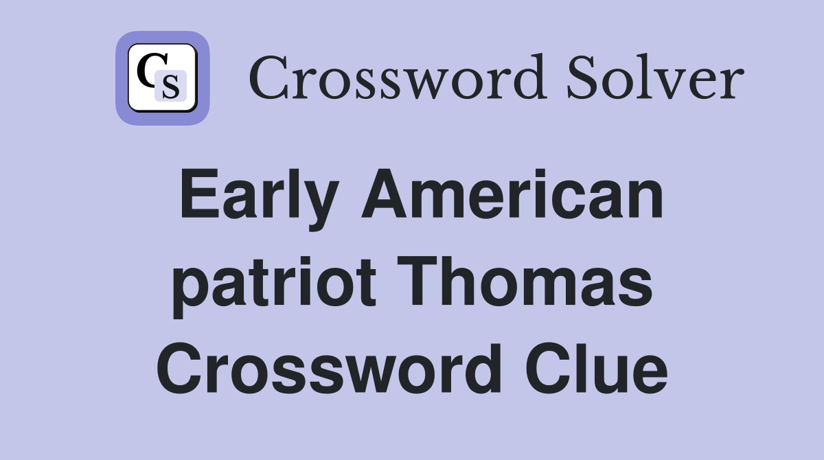 Early American patriot Thomas Crossword Clue