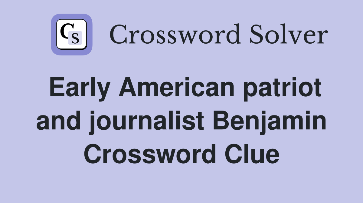 Early American patriot and journalist Benjamin Crossword Clue