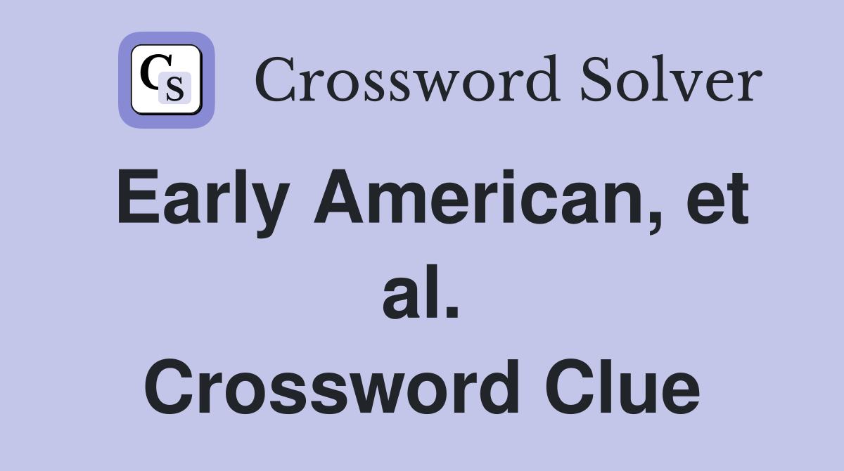 Early American, et al. Crossword Clue