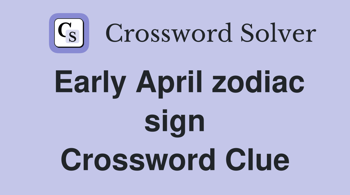 Early April zodiac sign Crossword Clue
