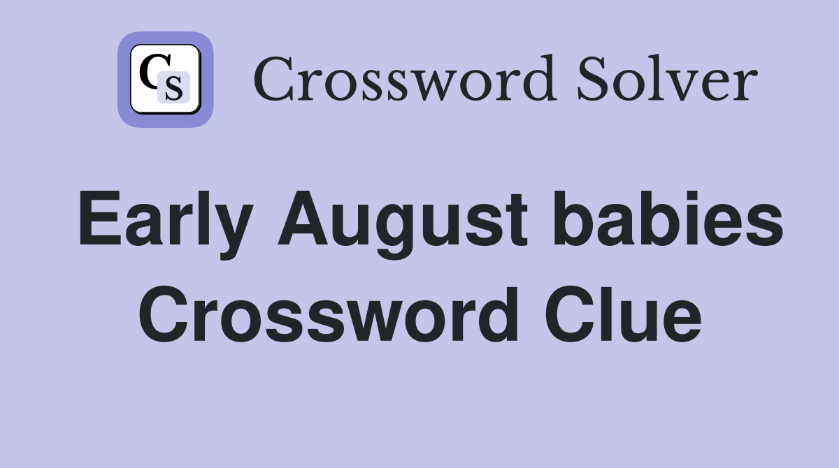 Early August babies Crossword Clue