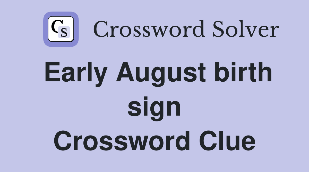 Early August birth sign Crossword Clue