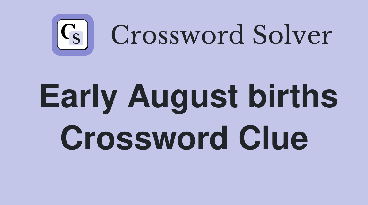 Early August births Crossword Clue