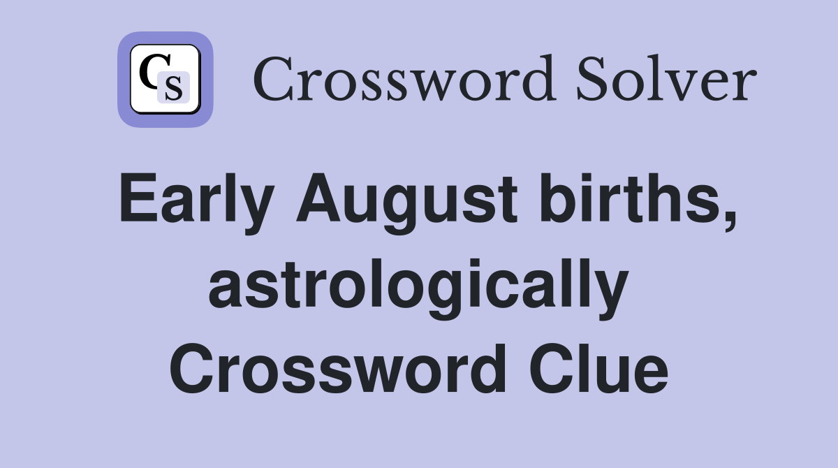 Early August births, astrologically Crossword Clue