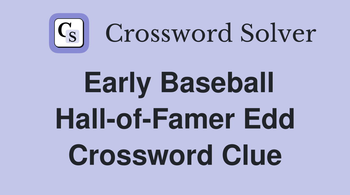 Early Baseball Hall-of-Famer Edd Crossword Clue