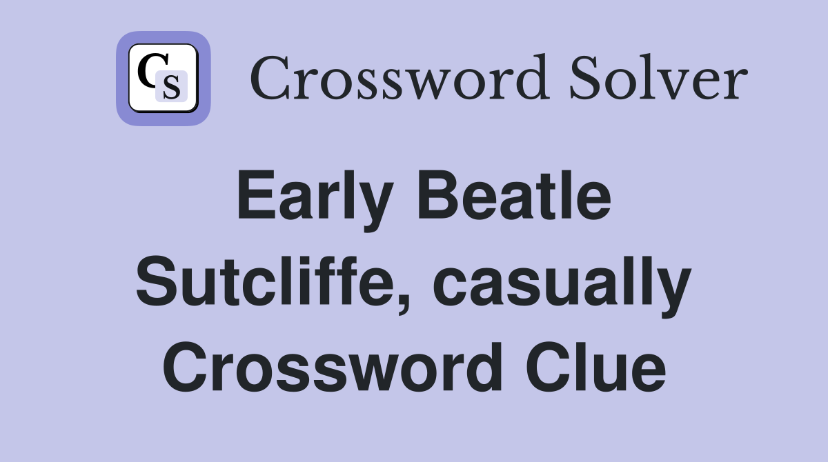 Early Beatle Sutcliffe, casually Crossword Clue