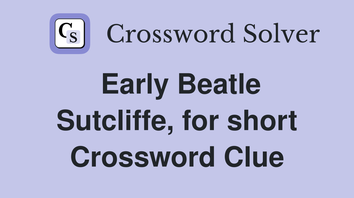 Early Beatle Sutcliffe, for short Crossword Clue
