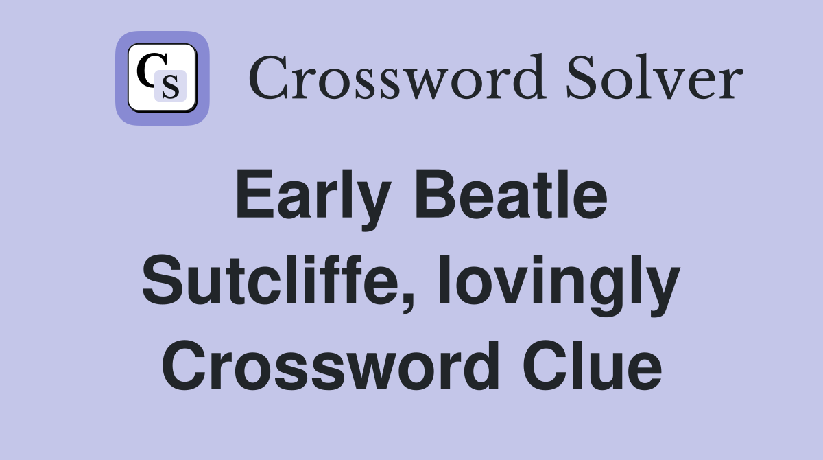 Early Beatle Sutcliffe, lovingly Crossword Clue
