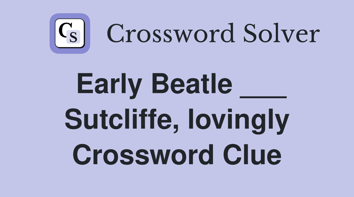 Early Beatle ___ Sutcliffe, lovingly Crossword Clue
