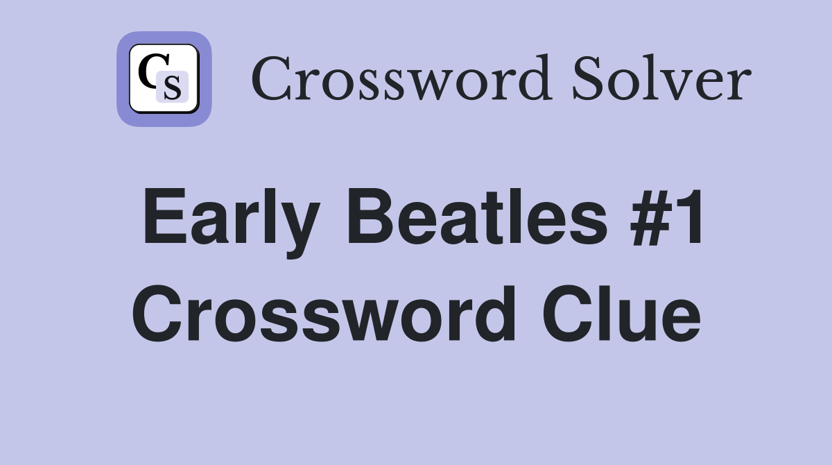 Early Beatles #1 Crossword Clue