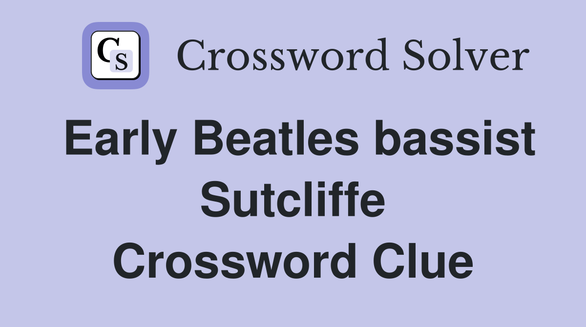 Early Beatles bassist Sutcliffe Crossword Clue