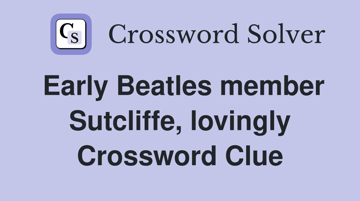 Early Beatles member Sutcliffe, lovingly Crossword Clue