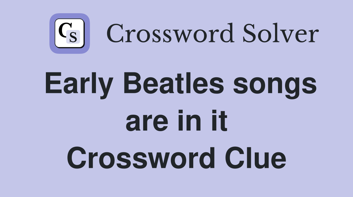 Early Beatles songs are in it Crossword Clue