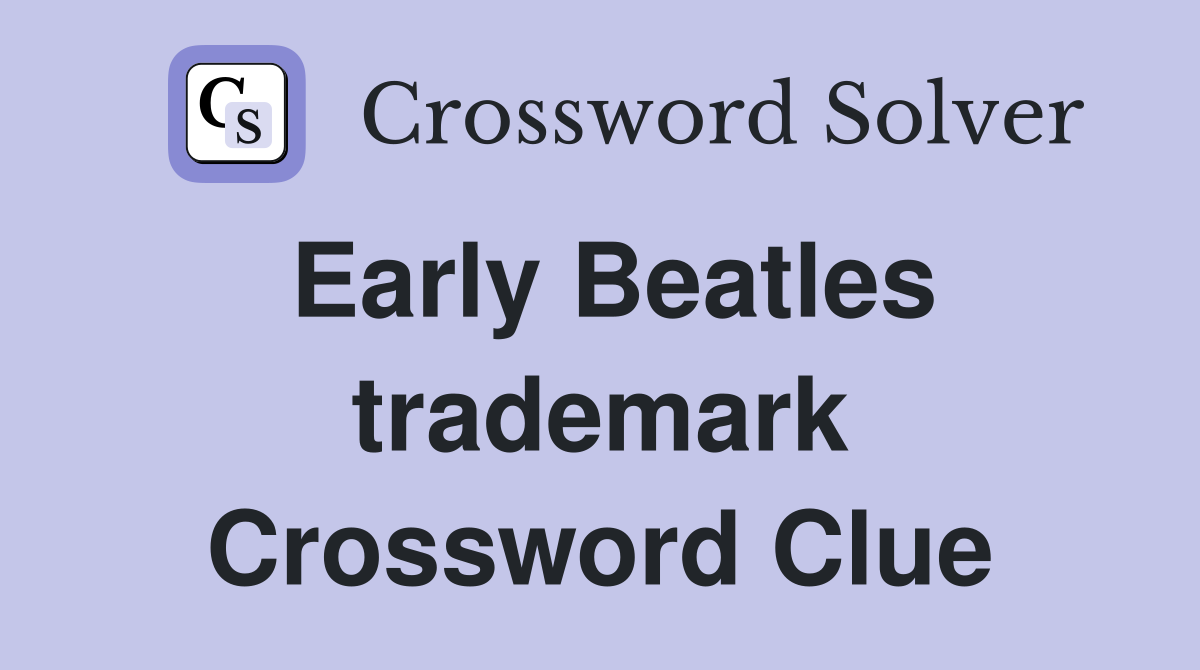 Early Beatles trademark Crossword Clue