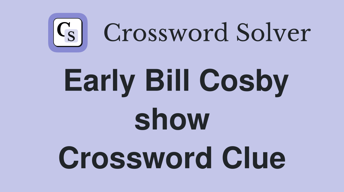 Early Bill Cosby show Crossword Clue