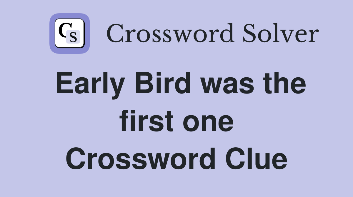Early Bird was the first one Crossword Clue