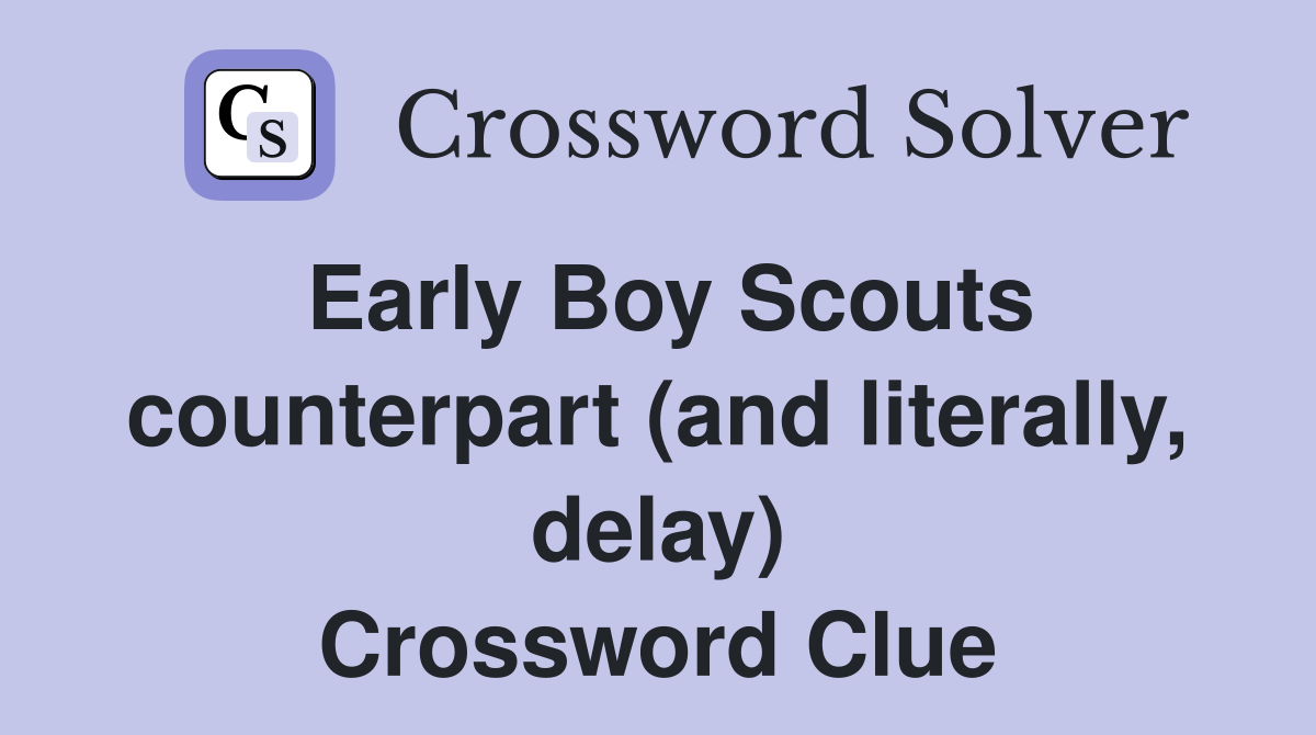 Early Boy Scouts counterpart (and literally, delay) Crossword Clue