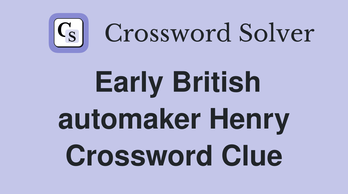 Early British automaker Henry Crossword Clue