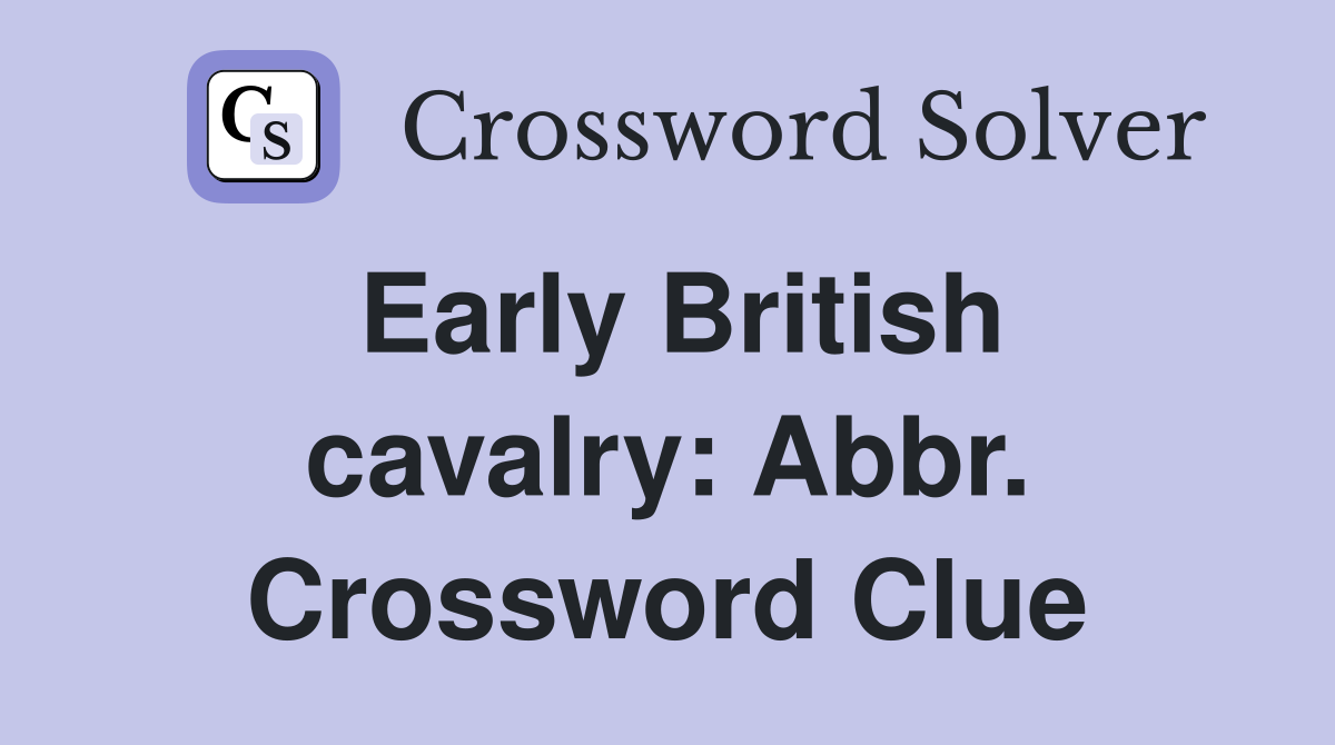 Early British cavalry: Abbr. Crossword Clue