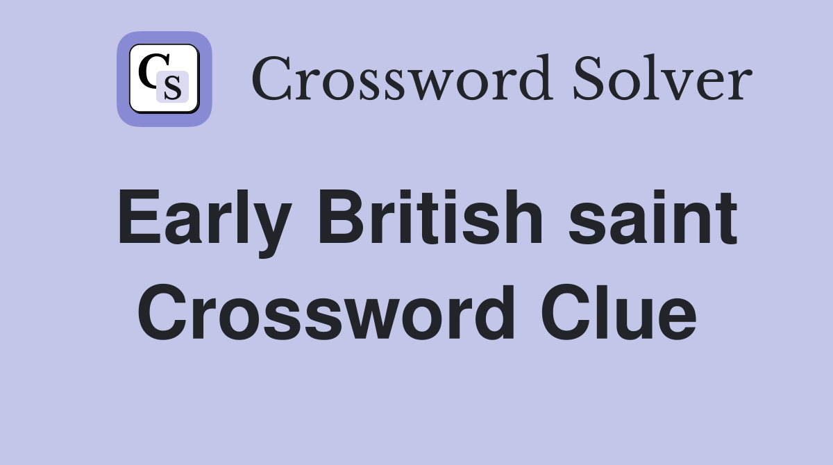 Early British saint Crossword Clue